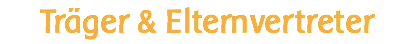 Träger & Elternvertreter