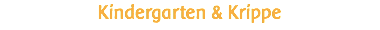 Kindergarten & Krippe
